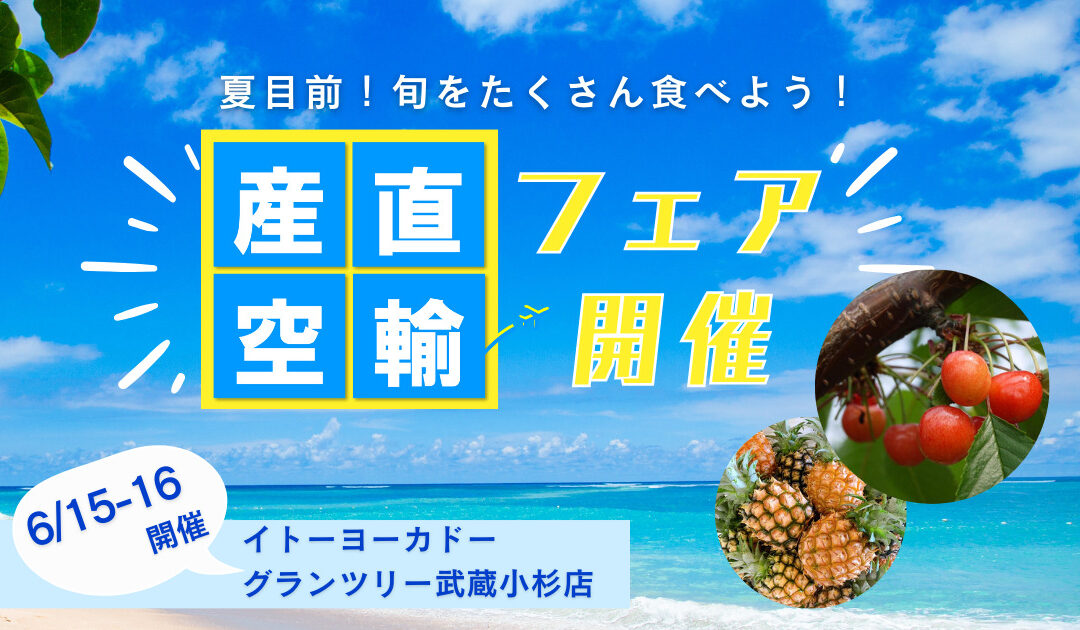 【イベント情報】2024.6.15（土）～16（日）産直空輸フェア＠イトーヨーカドー